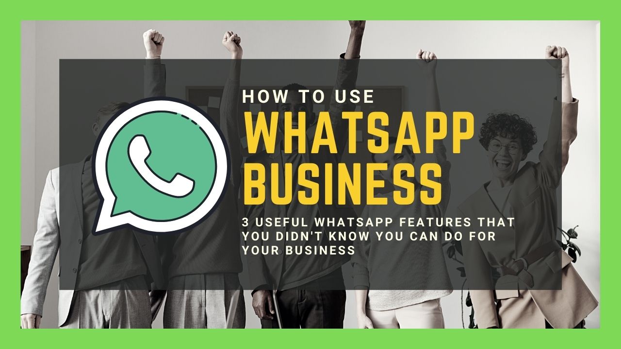 How to Use Whatsapp Business: 3 Useful Whatsapp Features That You Didn’t Know You Can Do for Your Business.